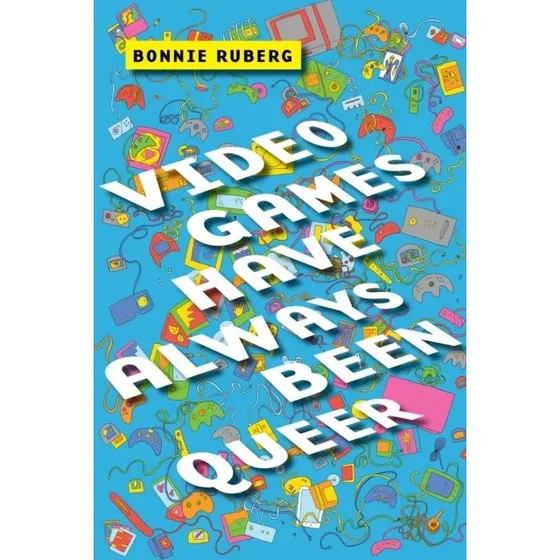Video Games Have Always Been Queer - Bonnie Ruberg (Bog)