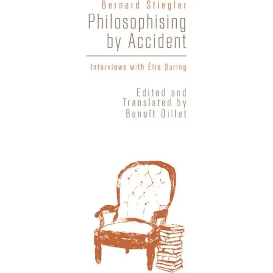 Philosophising by Accident - Bernard Stiegler