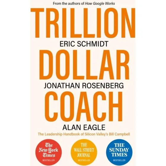Trillion Dollar Coach - Jonathan Rosenberg, Eric Schmidt & Alan Eagle