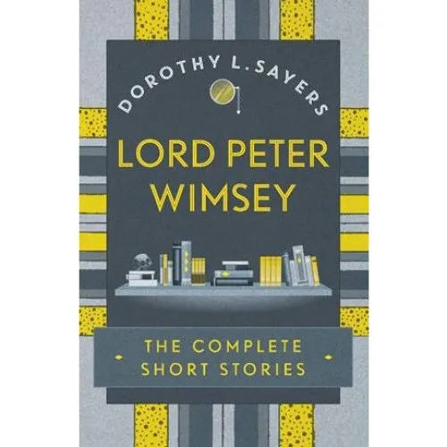 Dorothy L. Sayers: Lord Peter Wimsey: The Complete Short Stories
