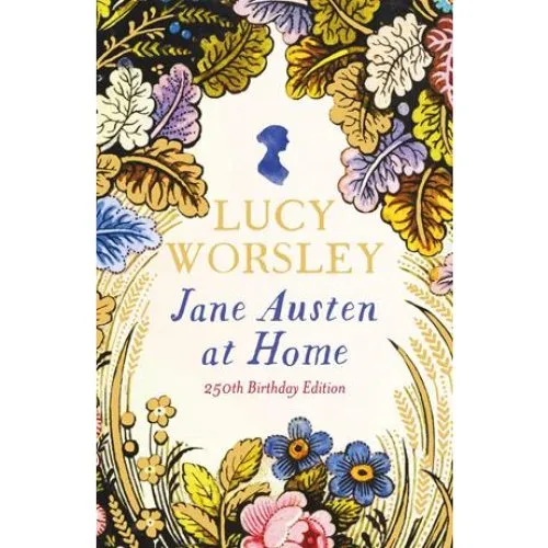 Jane Austen at Home - Lucy Worsley - 250th Birthday Edition