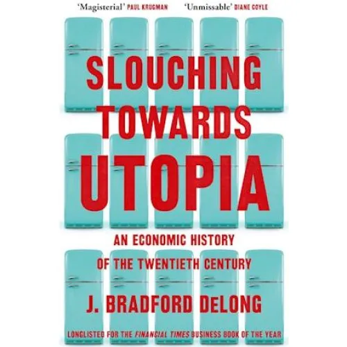 Slouching Towards Utopia - Brad de Long & J. Bradford DeLong