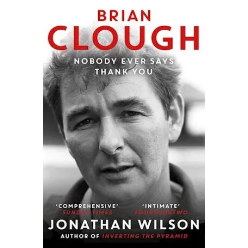 Brian Clough: Nobody Ever Says Thank You - Jonathan Wilson (Bog)
