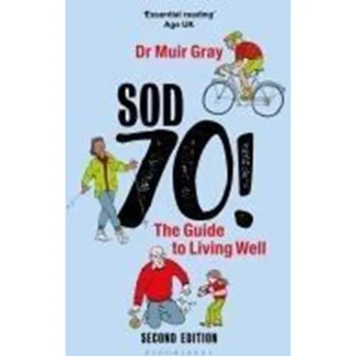 Muir Gray - Sod Seventy!: The Guide to Living Well