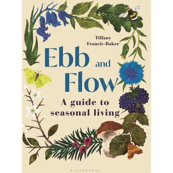 Ebb and Flow: A Guide To Seasonal Living af Tiffany Francis-Baker