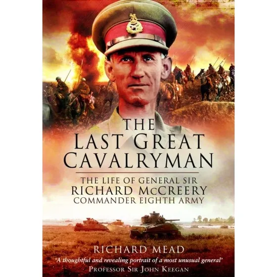 The Last Great Cavalryman: The Life of General Sir Richard McCreery