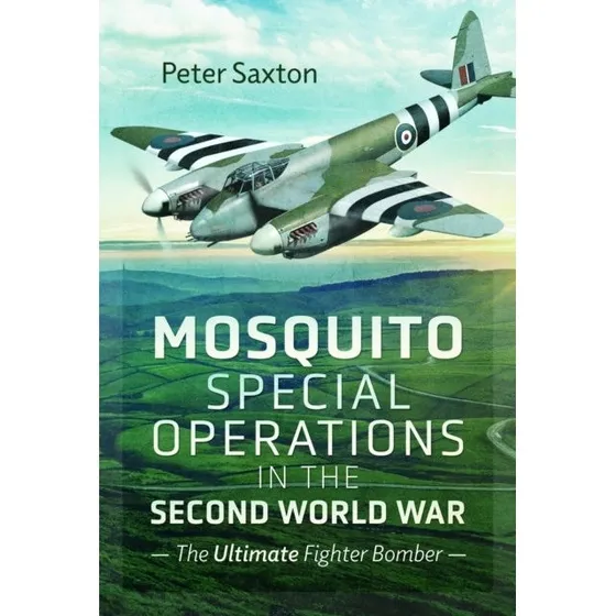 Mosquito Special Operations in the Second World War - Peter Saxton
