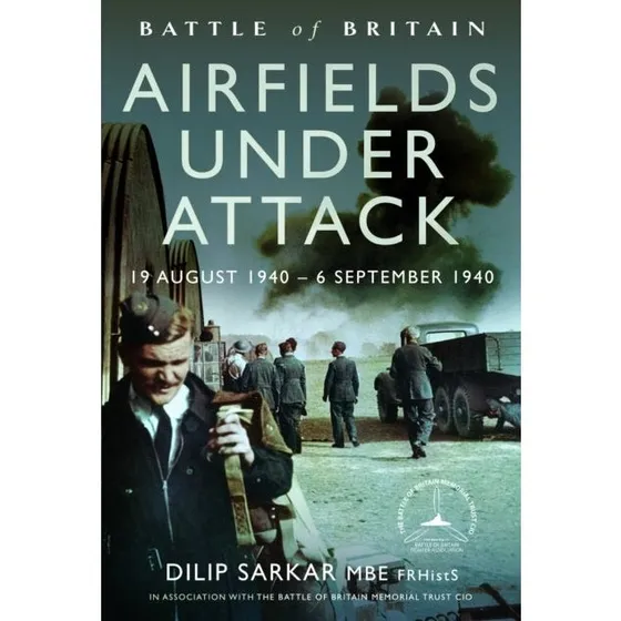 Battle of Britain Airfields Under Attack - Dilip Sarkar