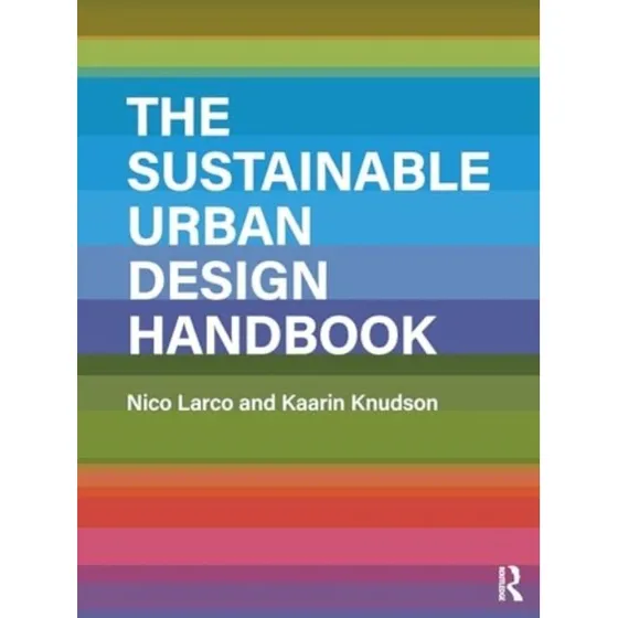 The Sustainable Urban Design Handbook af Nico Larco & Kaarin Knudson