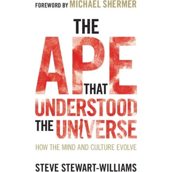 The Ape That Understood the Universe - Michael Shermer & S. Stewart-Williams