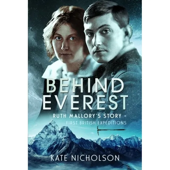 Behind Everest: Ruth Mallory's Story - Kate Nicholson