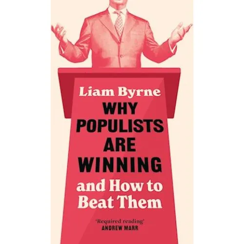 Liam Byrne: Why Populists Are Winning - Bog