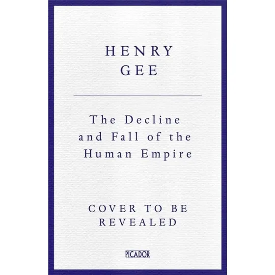 The Decline and Fall of the Human Empire - Henry Gee
