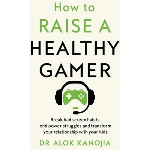Dr K & Alok Kanojia: How to Raise a Healthy Gamer (Bog)