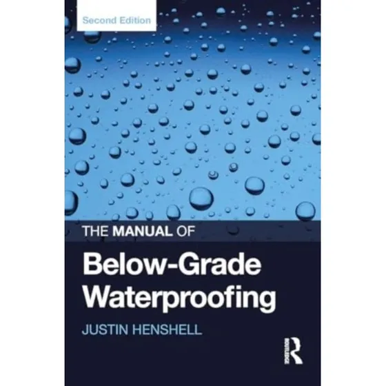 The Manual of Below-Grade Waterproofing - Justin Henshell