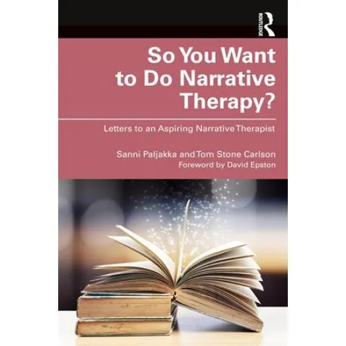 So You Want to Do Narrative Therapy? - Tom Stone Carlson & Sanni Paljakka