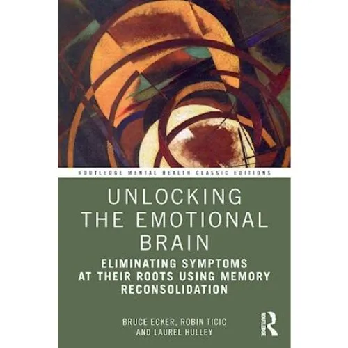 Unlocking the Emotional Brain - Robin Ticic, Laurel Hulley & Bruce Ecker