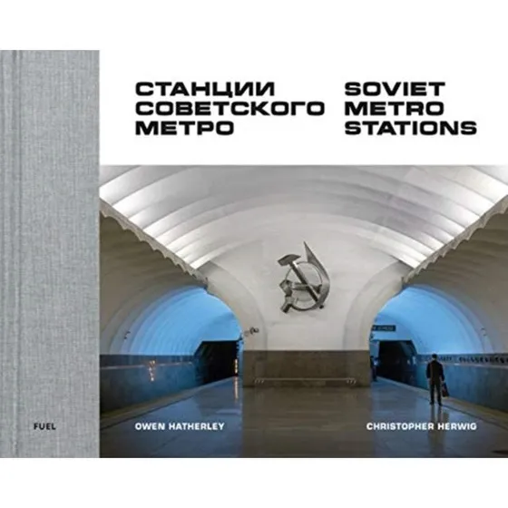Soviet Metro Stations - Owen Hatherley & Christopher Herwig