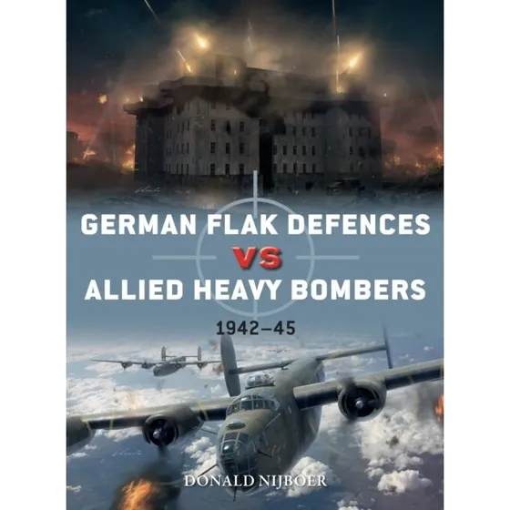 German Flak Defences Vs Allied Heavy Bombers - Donald Nijboer