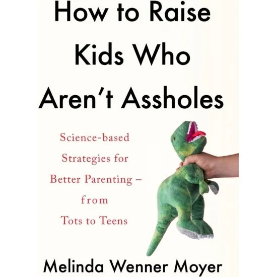 How to Raise Kids Who Aren't Assholes - Melinda Wenner Moyer