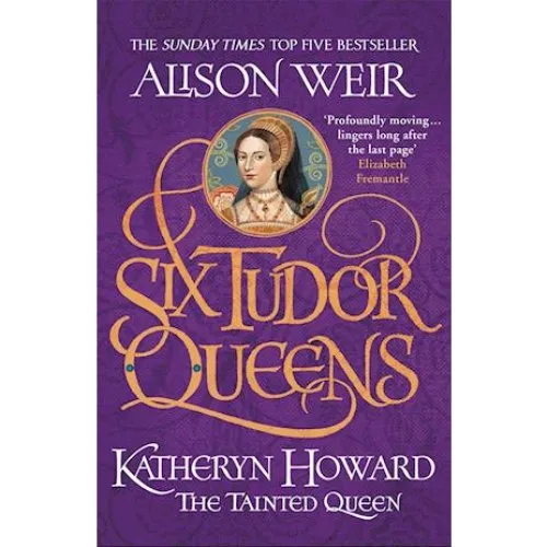 Alison Weir: Six Tudor Queens - Katheryn Howard, The Tainted Queen