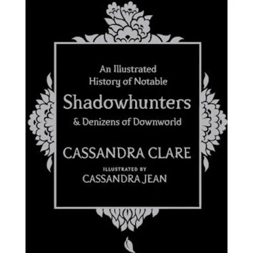 Cassandra Clare: An Illustrated History of Notable Shadowhunters