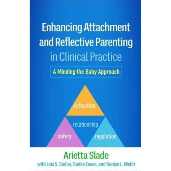 Enhancing Attachment and Reflective Parenting - Arietta Slade