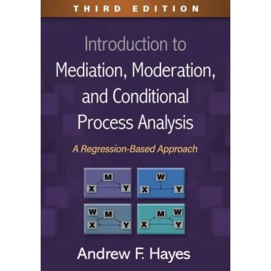 Andrew F. Hayes: Introduction to Mediation, Moderation, and Conditional Process Analysis