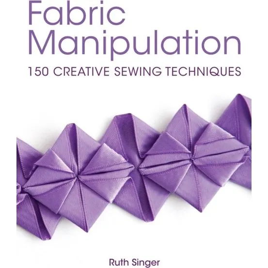 Ruth Singer: Fabric Manipulation Creative Sewing Techniques