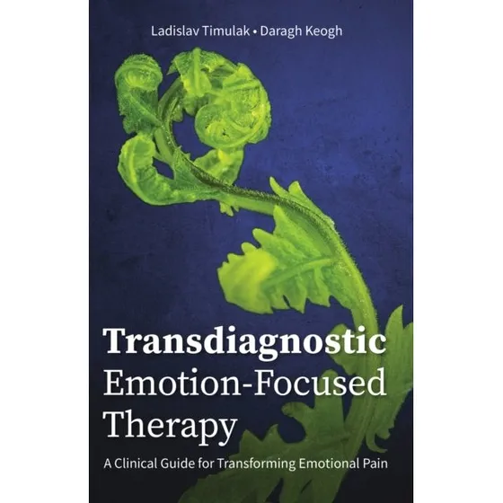 Transdiagnostic Emotion-Focused Therapy - Timulak & Keogh