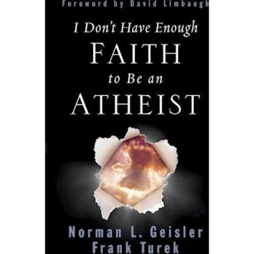 Frank Turek & Norman L. Geisler: I Don't Have Enough Faith to Be an Atheist