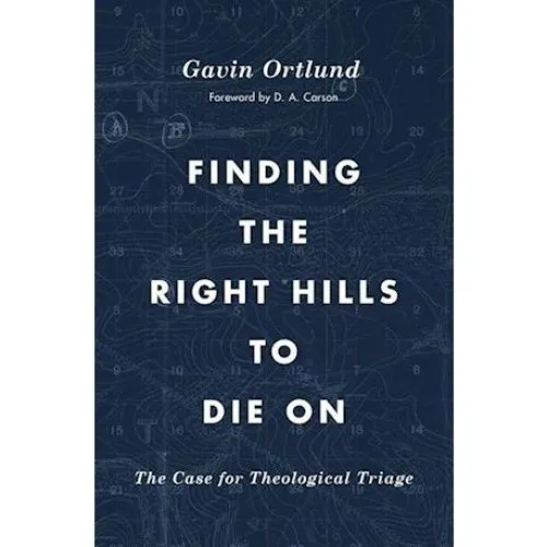 Gavin Ortlund: Finding the Right Hills to Die On - Bog