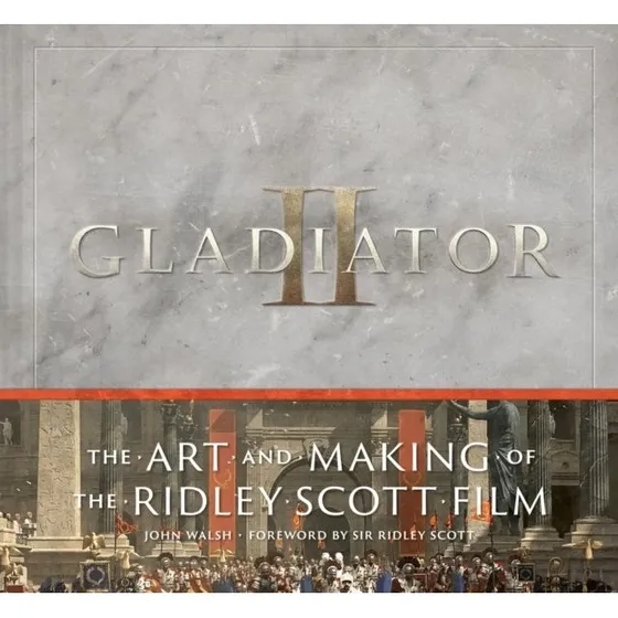 Gladiator II: The Art and Making of the Ridley Scott Film