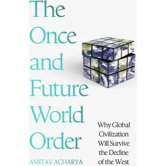 The Once and Future World Order - Amitav Acharya