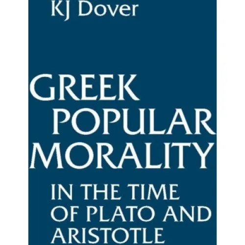 Greek Popular Morality in the Time of Plato and Aristotle - K. J. Dover