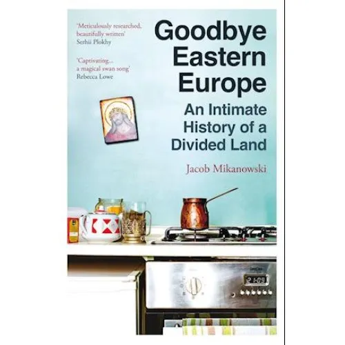 Jacob Mikanowski - Goodbye Eastern Europe - Bog