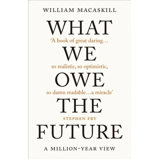 William MacAskill: What We Owe The Future