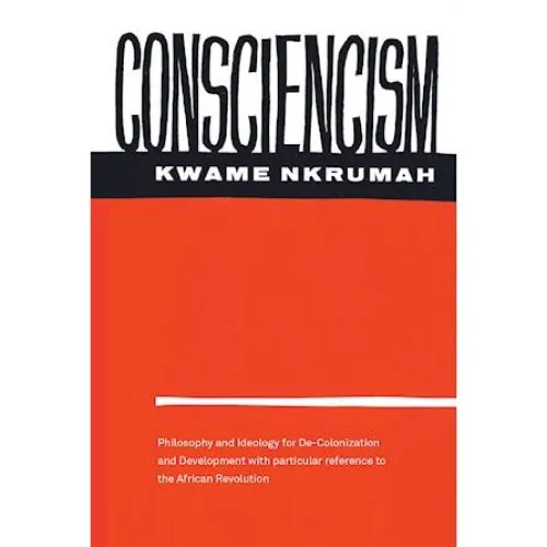 Kwame Nkrumah: Consciencism - Philosophy and Ideology for Decolonization