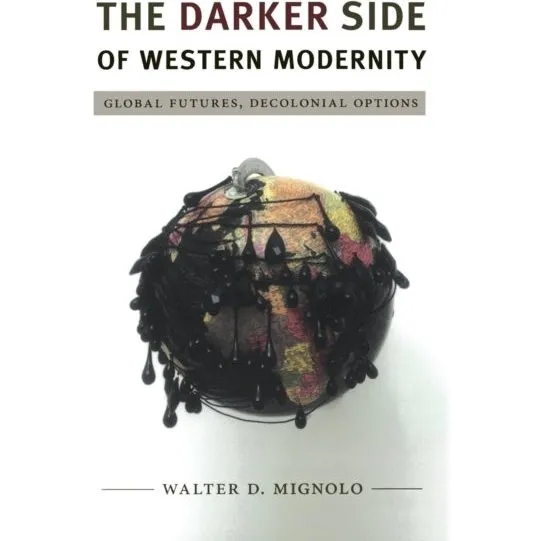 The Darker Side of Western Modernity - Walter Mignolo