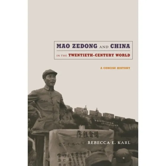 Mao Zedong and China in the Twentieth-Century World - Rebecca E. Karl