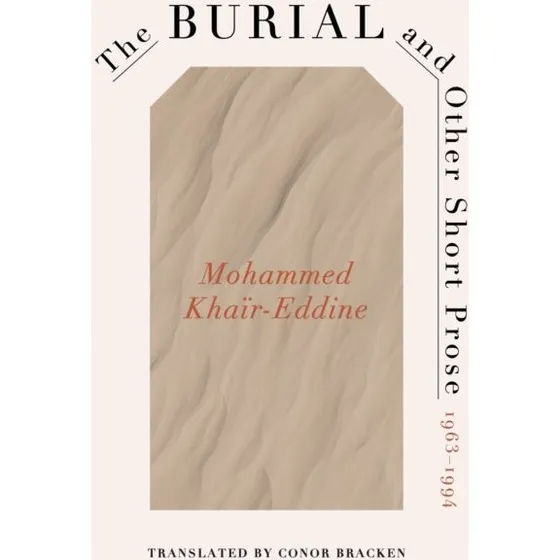 Mohammed Khaïr-Eddine: The Burial and Other Short Prose, 1963-1994