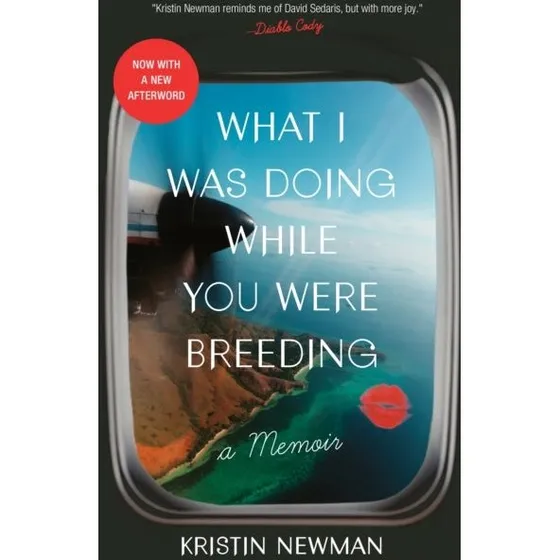 Kristin Newman: What I Was Doing While You Were Breeding