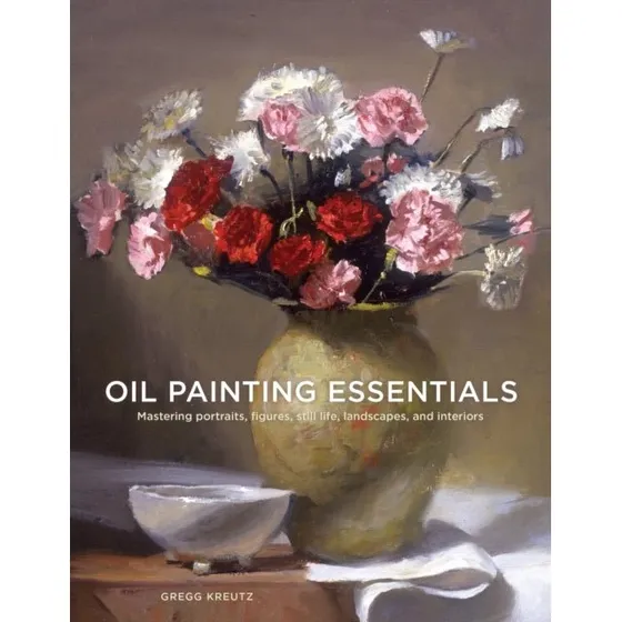 Gregg Kreutz: Oil Painting Essentials