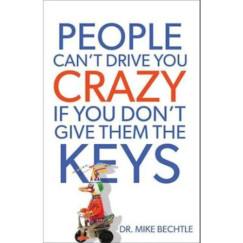 Mike Bechtle: People Can't Drive You Crazy If You Don't Give Them the Keys