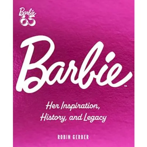 Barbie: Her Inspiration, History and Legacy - Robin Gerber