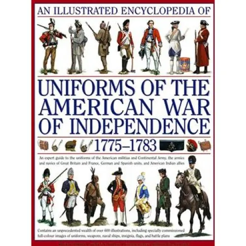 Illustrated Encyclopedia of Uniforms of the American War of Independence