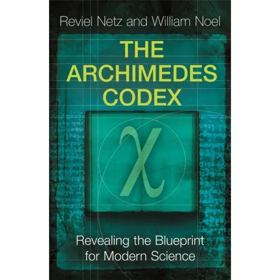 The Archimedes Codex - Reviel Netz & William Noel