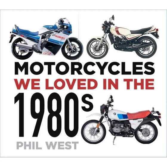 Motorcycles We Loved in the 1980s - Phil West (Bog)