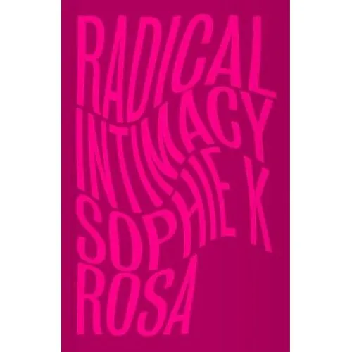 Radical Intimacy - Sophie K. Rosa - Bog