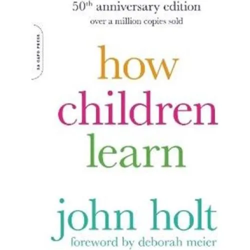 John Holt: How Children Learn - 50th Anniversary Edition